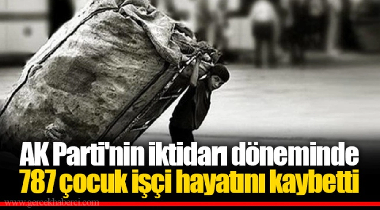 AK Parti'nin iktidarı döneminde 787 çocuk işçi hayatını kaybetti