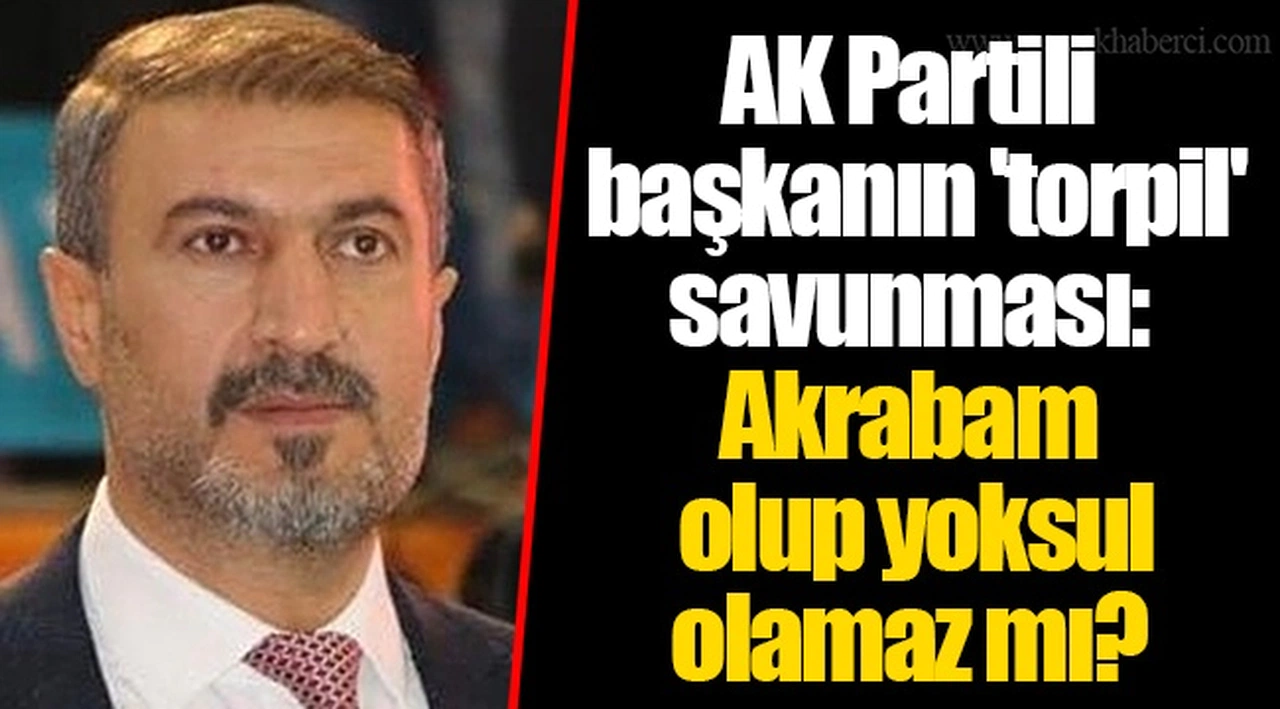 AK Partili başkanın 'torpil' savunması: Akrabam olup yoksul olamaz mı?