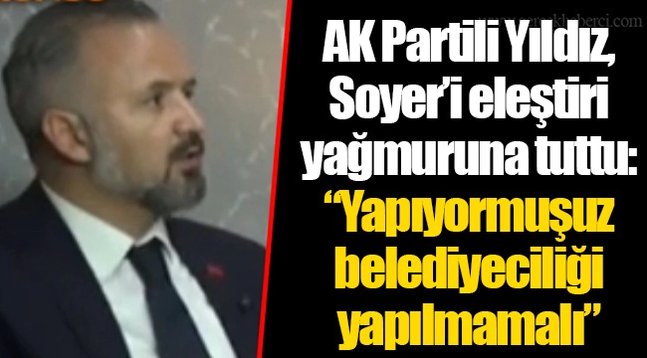AK Partili Yıldız, Soyer’i eleştiri yağmuruna tuttu: “Yapıyormuşuz belediyeciliği yapılmamalı”