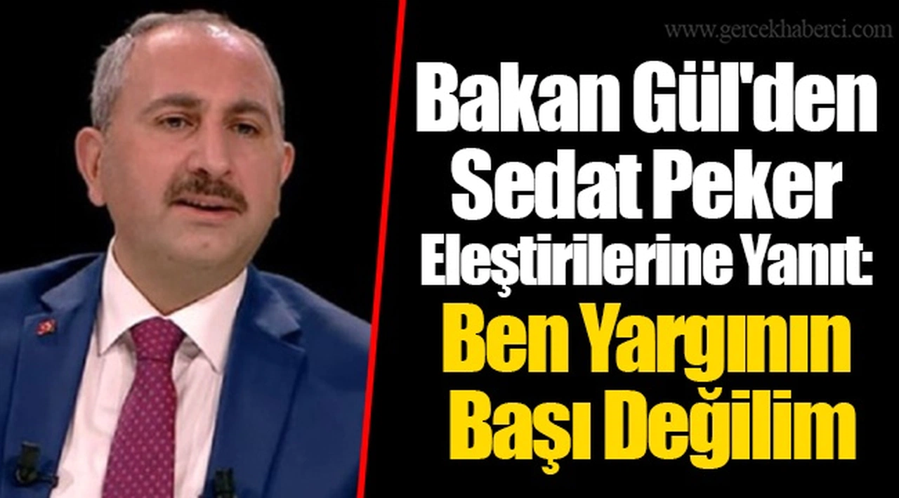 Bakan Gül'den Sedat Peker Eleştirilerine Yanıt: Ben Yargının Başı Değilim