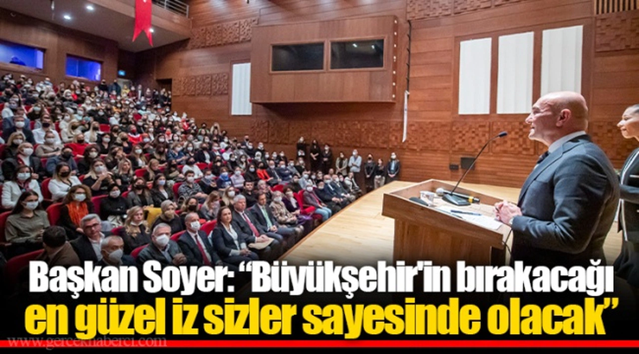Başkan Soyer: “Büyükşehir'in bırakacağı en güzel iz sizler sayesinde olacak”
