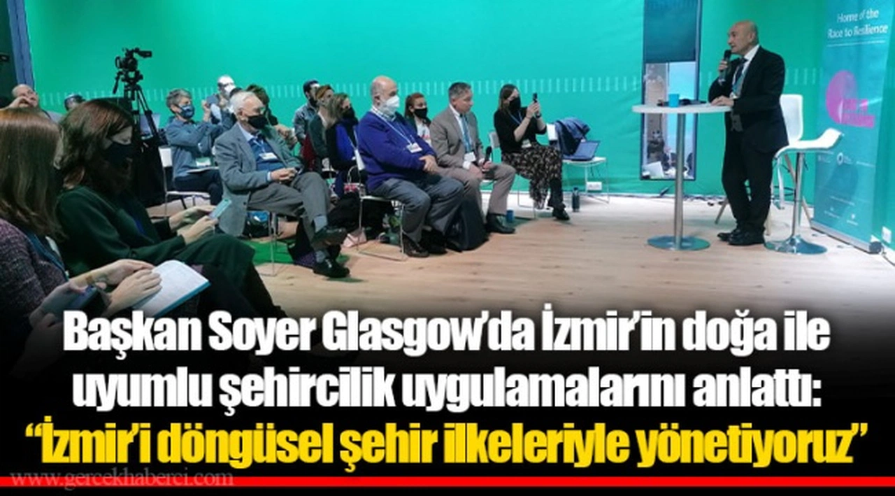 Başkan Soyer Glasgow’da İzmir’in doğa ile uyumlu şehircilik uygulamalarını anlattı: “İzmir’i döngüsel şehir ilkeleriyle yönetiyoruz”