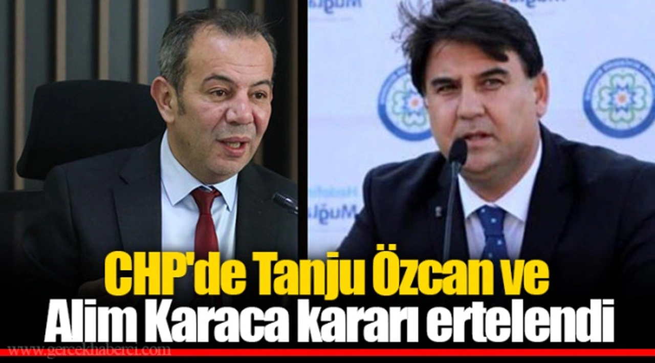 CHP'de Tanju Özcan ve Alim Karaca kararı ertelendi