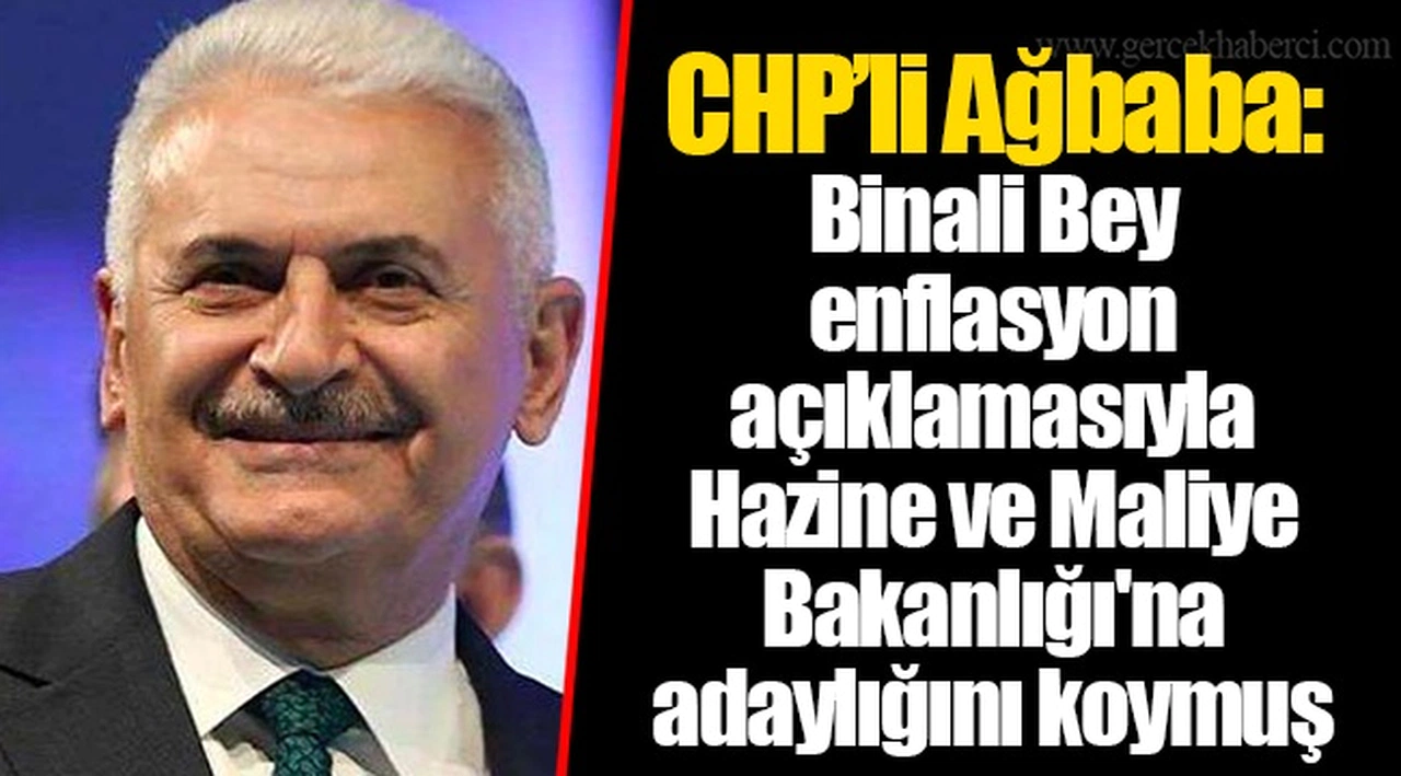 CHP’li Ağbaba: Binali Bey enflasyon açıklamasıyla Hazine ve Maliye Bakanlığı'na adaylığını koymuş
