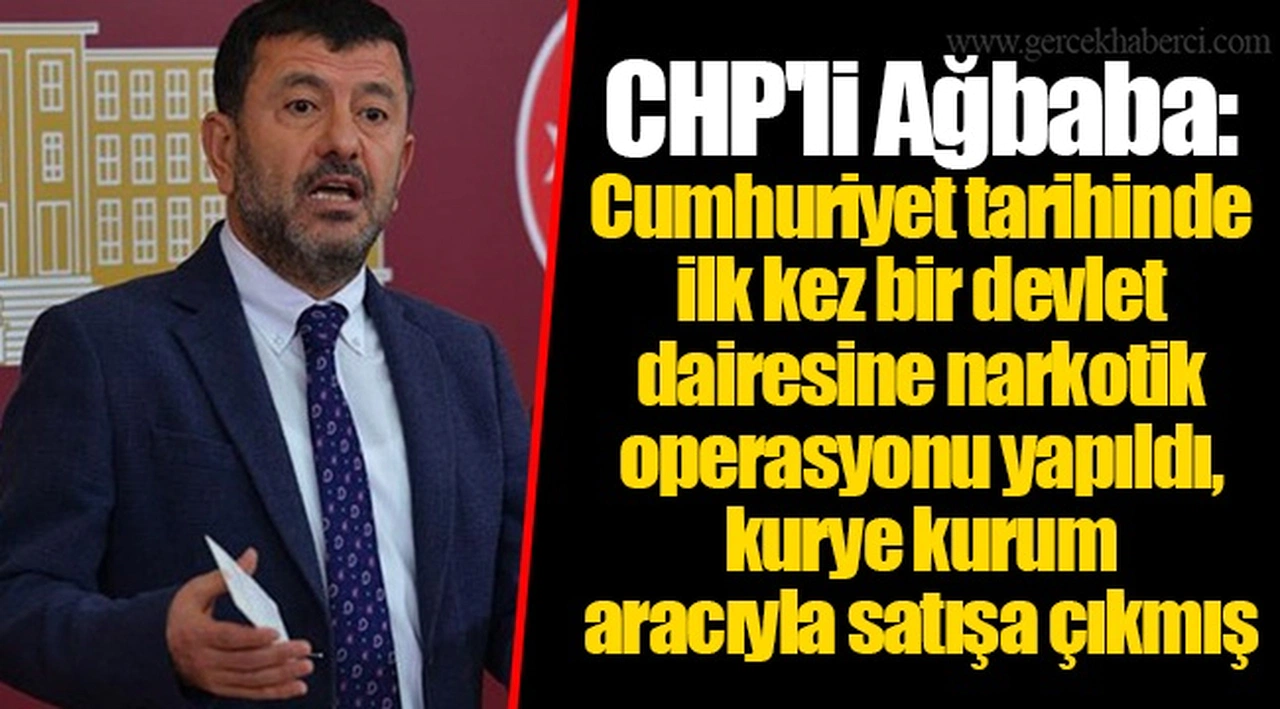 CHP'li Ağbaba: Cumhuriyet tarihinde ilk kez bir devlet dairesine narkotik operasyonu yapıldı, kurye kurum aracıyla satışa çıkmış