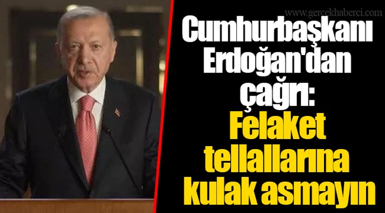 Cumhurbaşkanı Erdoğan'dan çağrı: Felaket tellallarına kulak asmayın