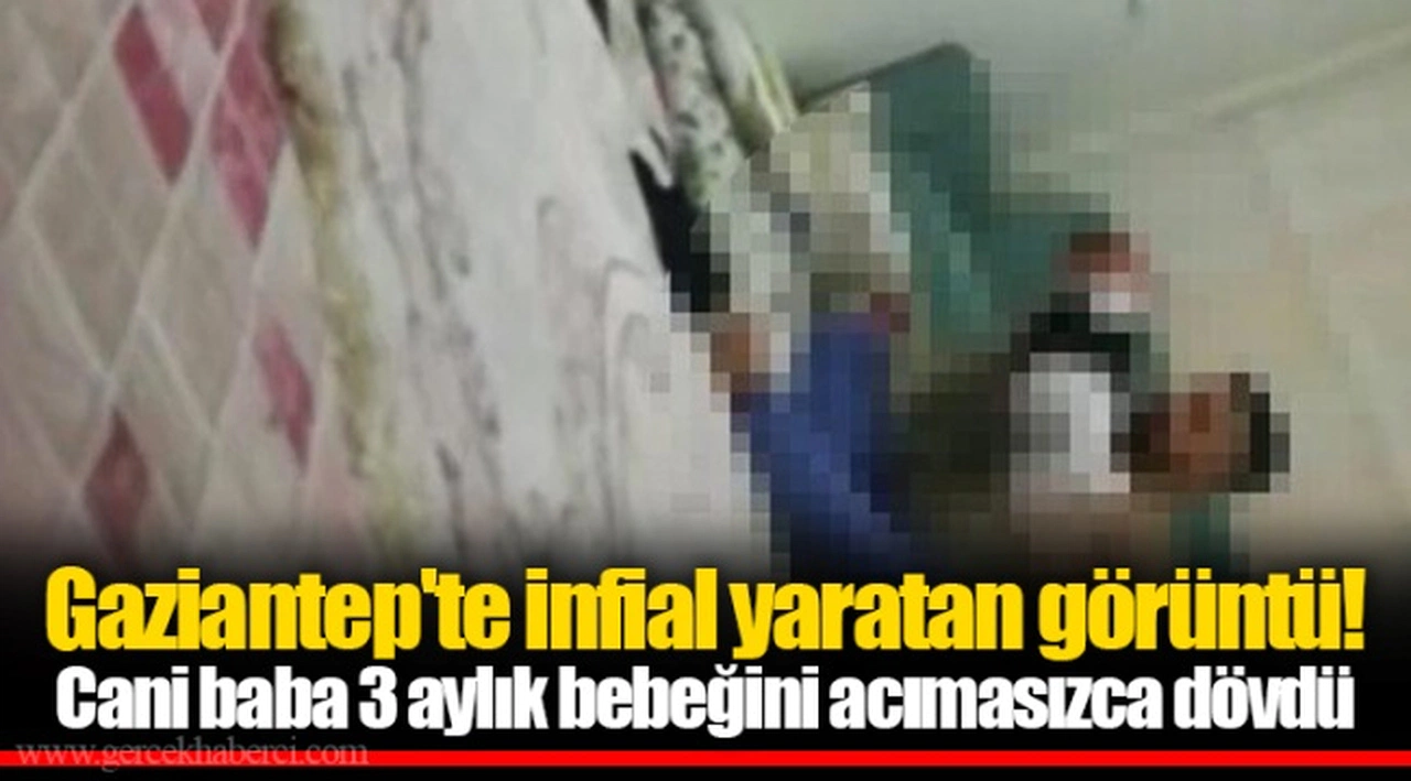 Gaziantep'te infial yaratan görüntü! Cani baba 3 aylık bebeğini acımasızca dövdü