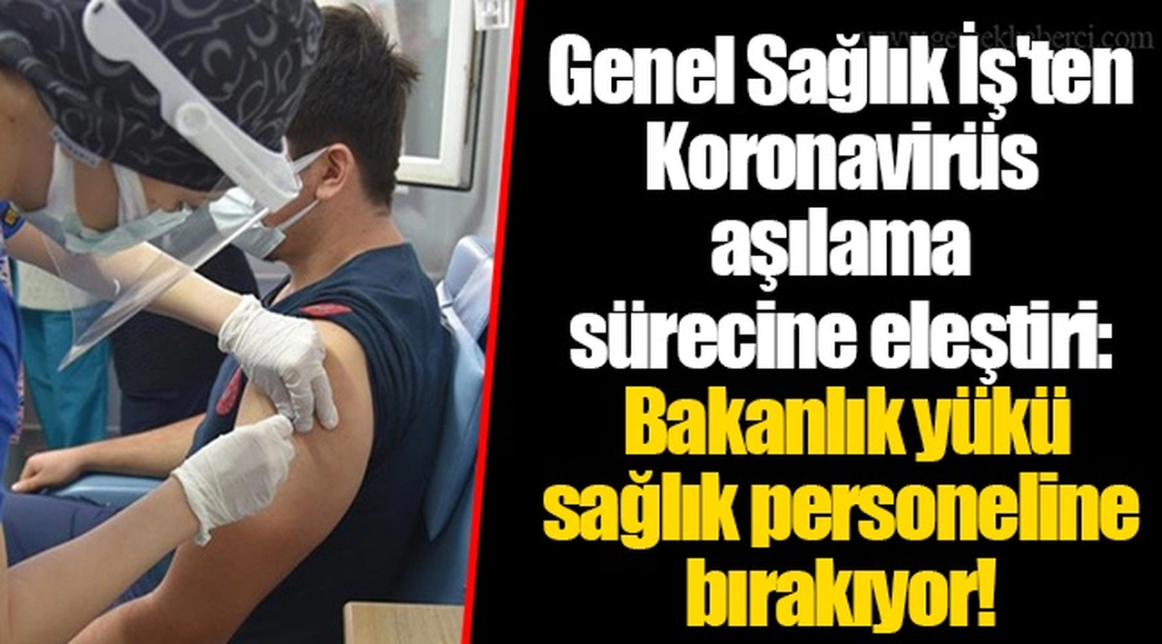 Genel Sağlık İş'ten Koronavirüs aşılama sürecine eleştiri: Bakanlık yükü sağlık personeline bırakıyor!