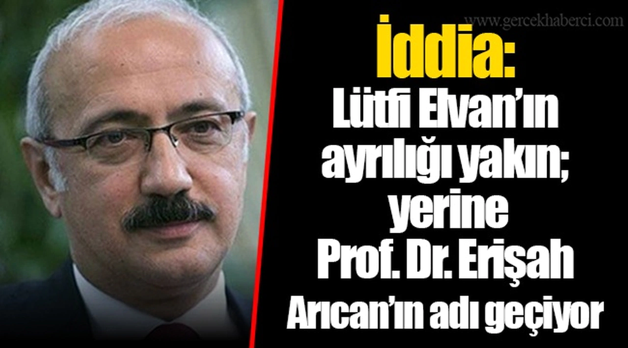 İddia: Lütfi Elvan’ın ayrılığı yakın; yerine Prof. Dr. Erişah Arıcan’ın adı geçiyor