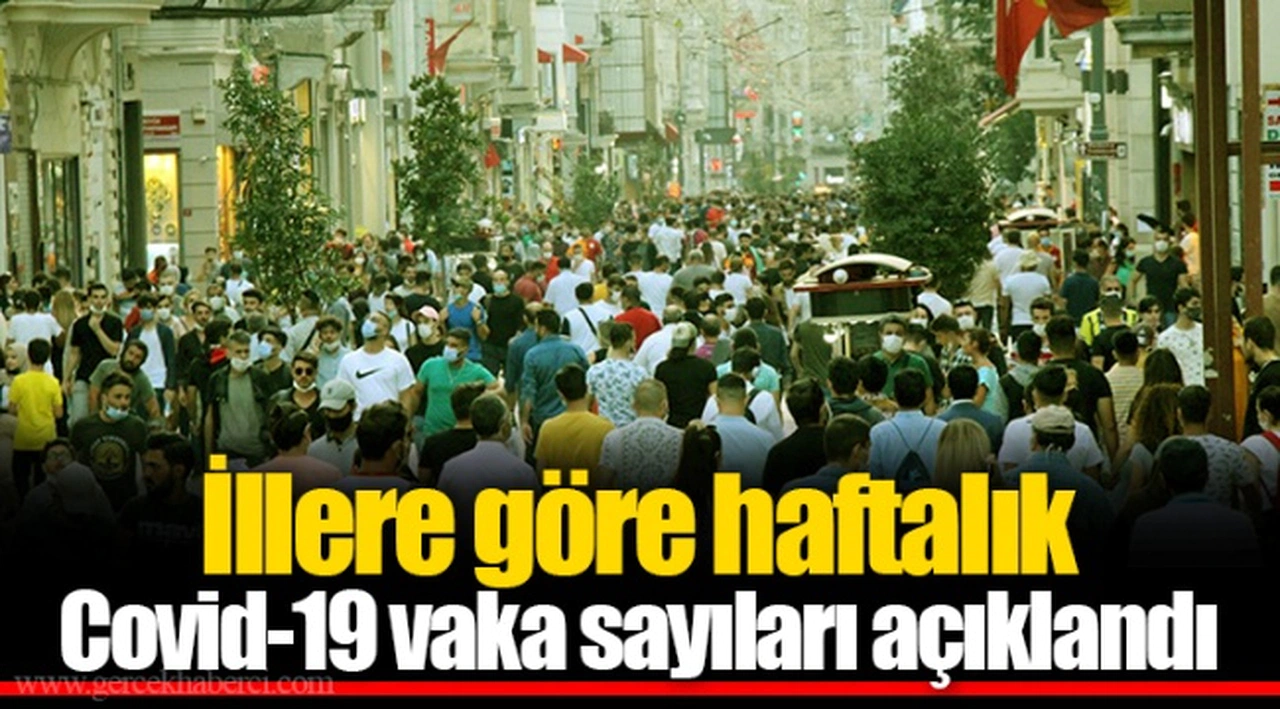 İllere göre haftalık Covid-19 vaka sayıları açıklandı
