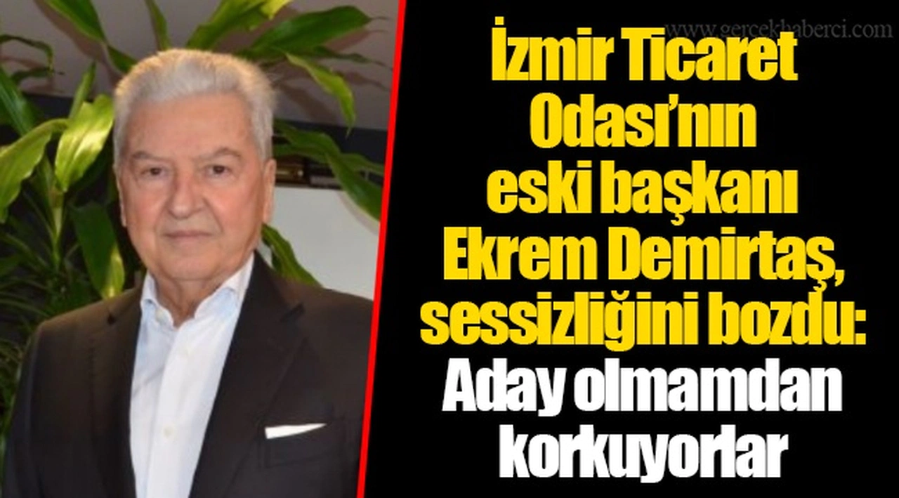 İzmir Ticaret Odası'nın eski başkanı Ekrem Demirtaş, sessizliğini bozdu: Aday olmamdan korkuyorlar