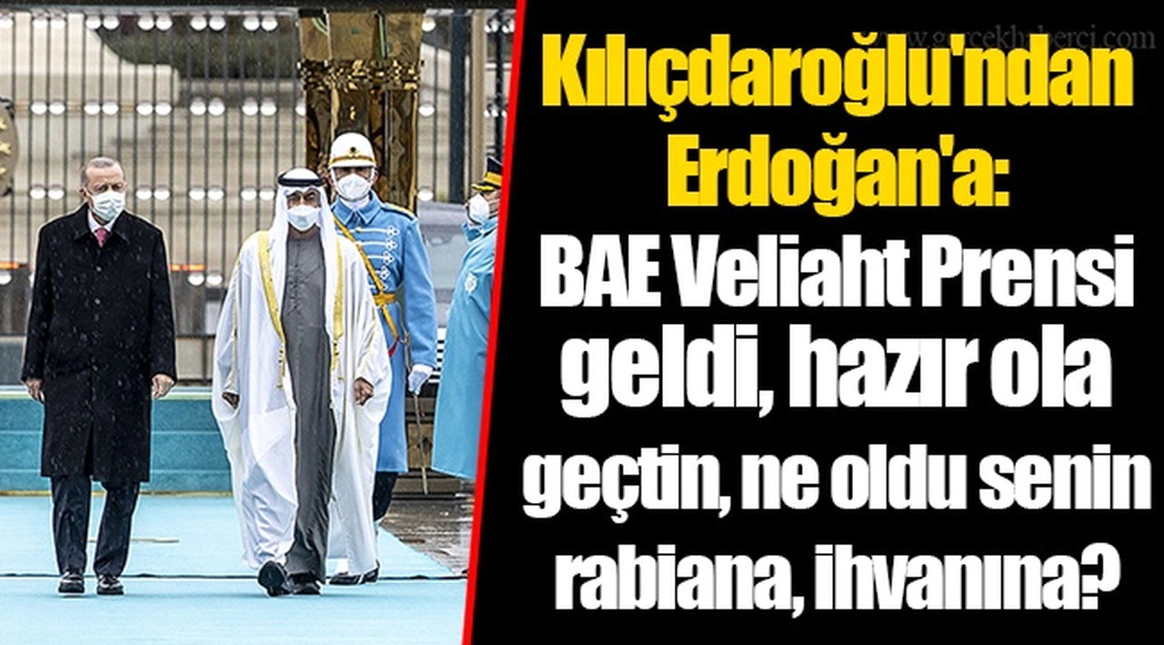 Kılıçdaroğlu'ndan Erdoğan'a: BAE Veliaht Prensi geldi, hazır ola geçtin, ne oldu senin rabiana, ihvanına?
