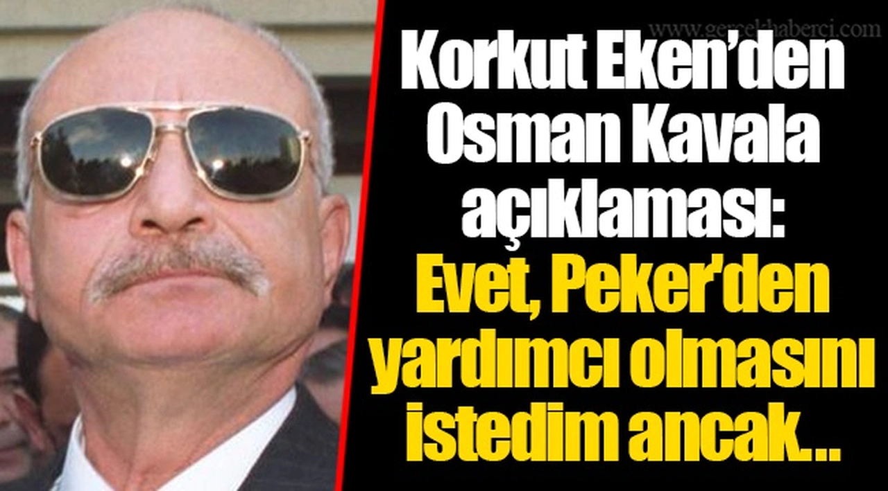 Korkut Eken’den Osman Kavala açıklaması: Evet, Peker'den yardımcı olmasını istedim ancak...
