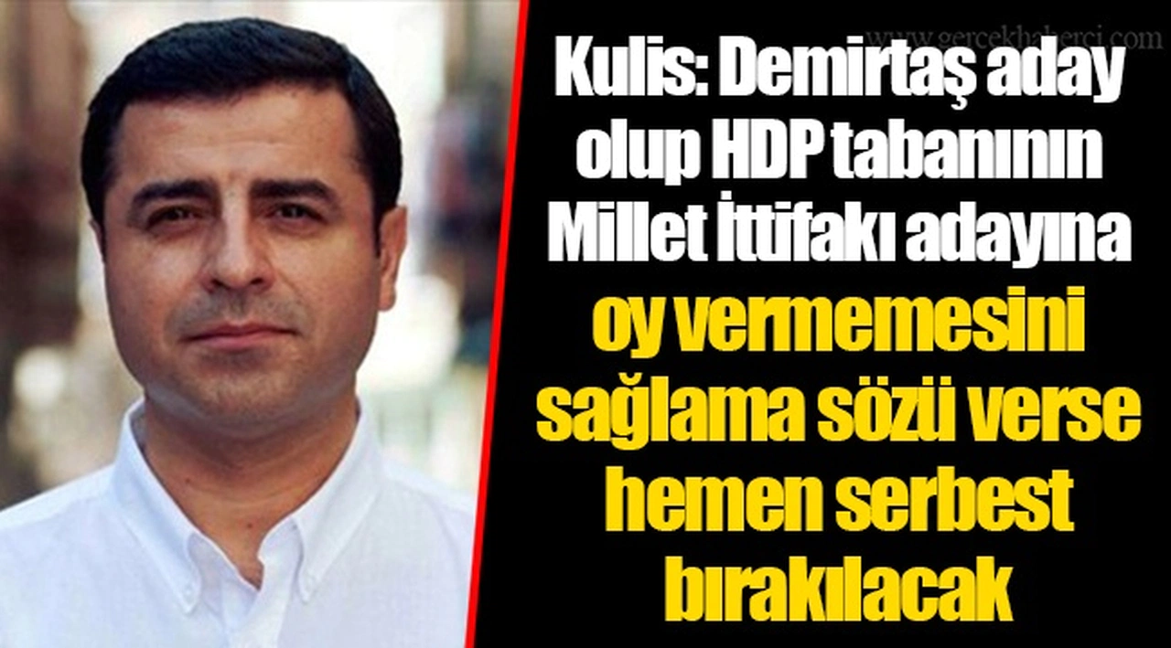 Kulis: Demirtaş aday olup HDP tabanının Millet İttifakı adayına oy vermemesini sağlama sözü verse hemen serbest bırakılacak