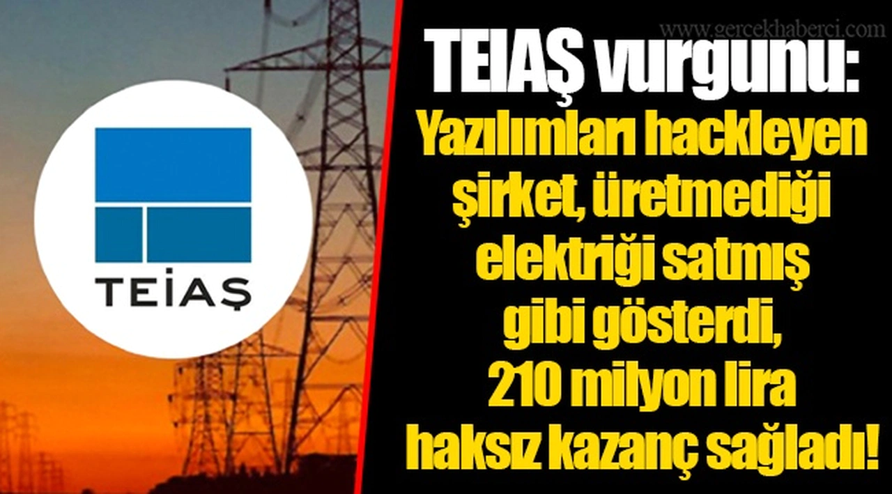 TEIAŞ vurgunu: Yazılımları hackleyen şirket, üretmediği elektriği satmış gibi gösterdi, 210 milyon lira haksız kazanç sağladı!