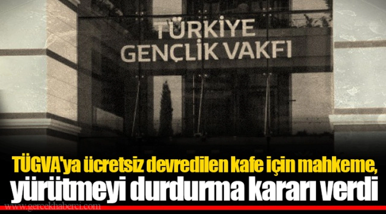 TÜGVA'ya ücretsiz devredilen kafe için mahkeme, yürütmeyi durdurma kararı verdi