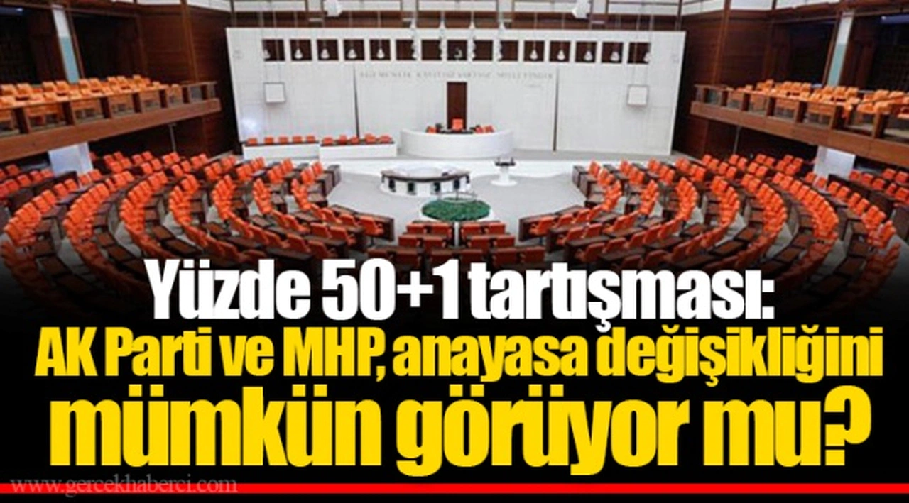 Yüzde 50+1 tartışması: AK Parti ve MHP, anayasa değişikliğini mümkün görüyor mu?