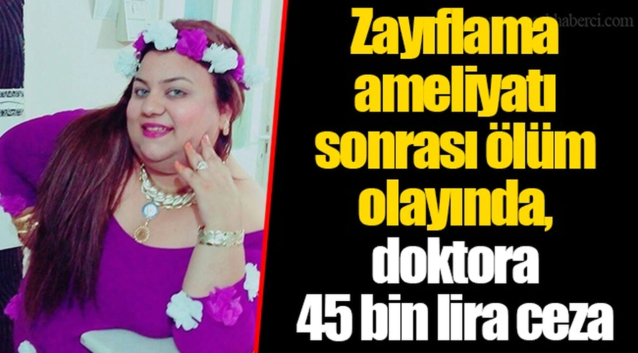 Zayıflama ameliyatı sonrası ölüm olayında, doktora 45 bin lira ceza