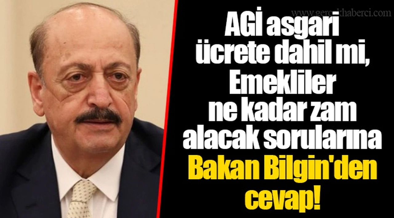 AGİ asgari ücrete dahil mi, Emekliler ne kadar zam alacak sorularına Bakan Bilgin'den cevap!
