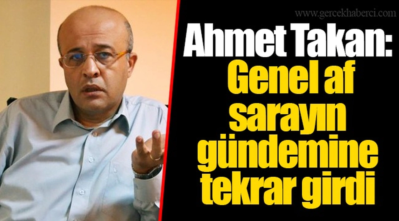 Ahmet Takan: Genel af sarayın gündemine tekrar girdi