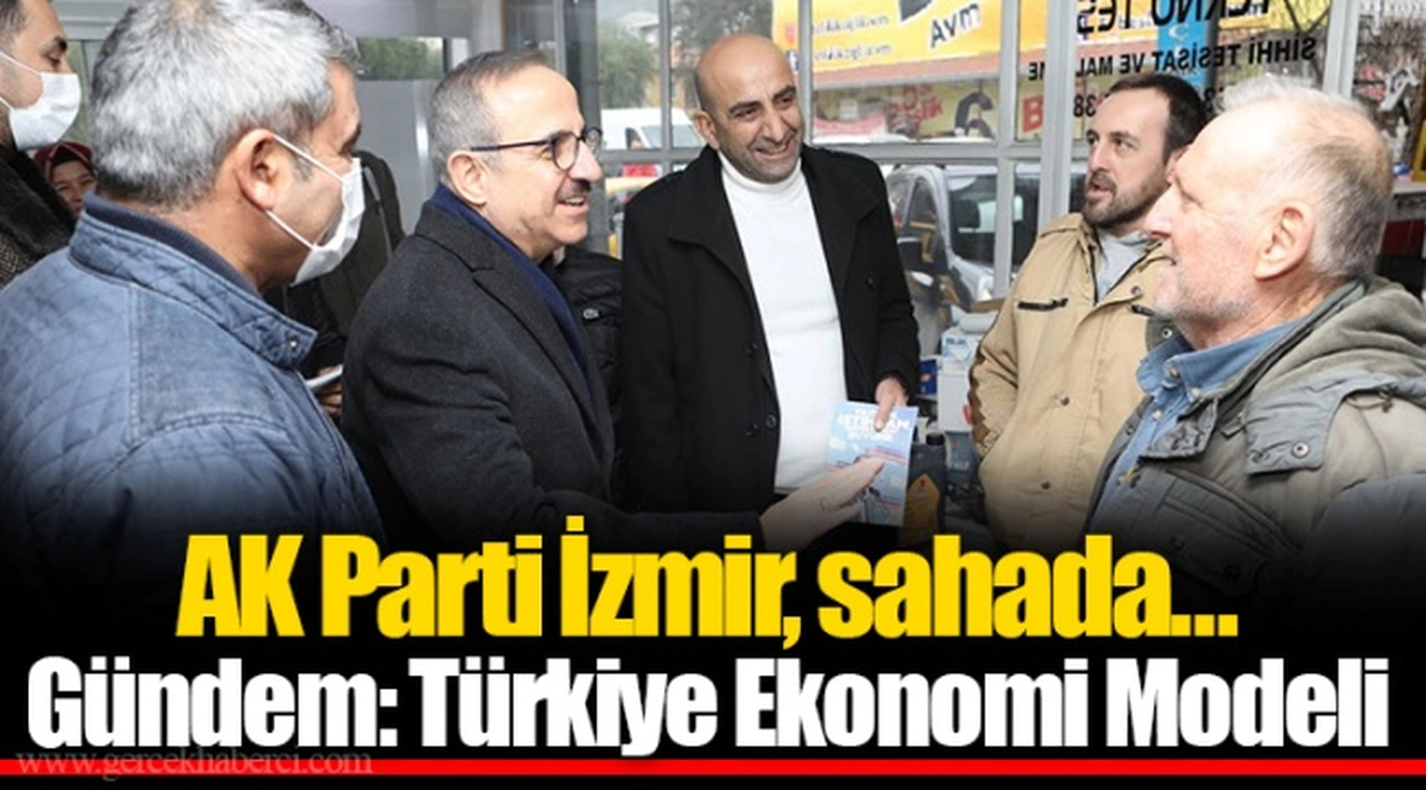 AK Parti İzmir, sahada…  Gündem: Türkiye Ekonomi Modeli