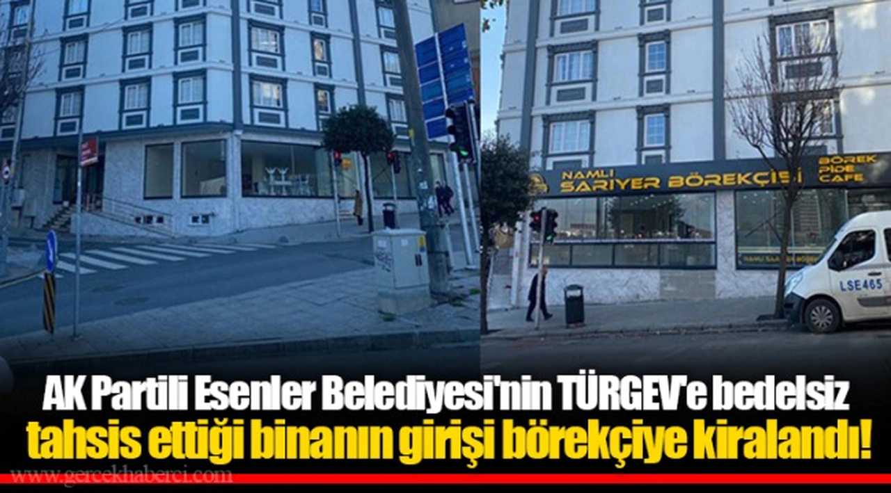 AK Partili Esenler Belediyesi'nin TÜRGEV'e bedelsiz tahsis ettiği binanın girişi börekçiye kiralandı!