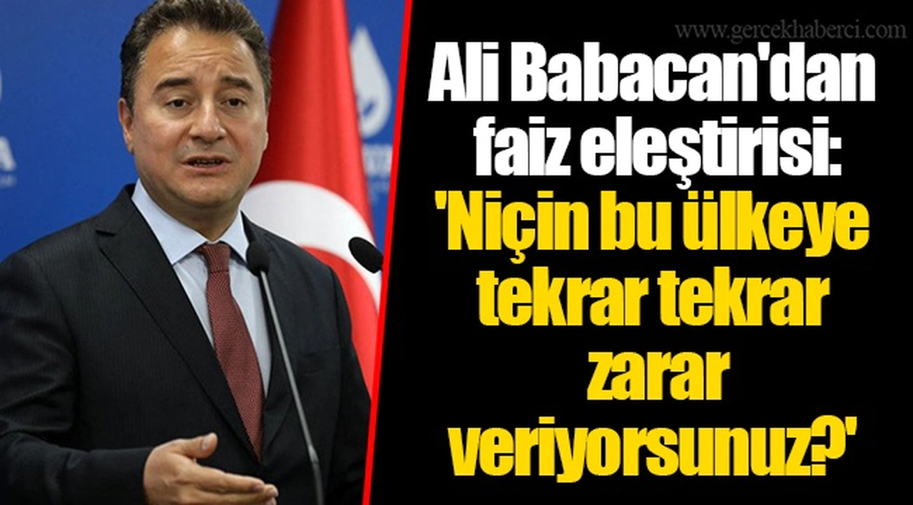 Ali Babacan'dan faiz eleştirisi: 'Niçin bu ülkeye tekrar tekrar zarar veriyorsunuz?'