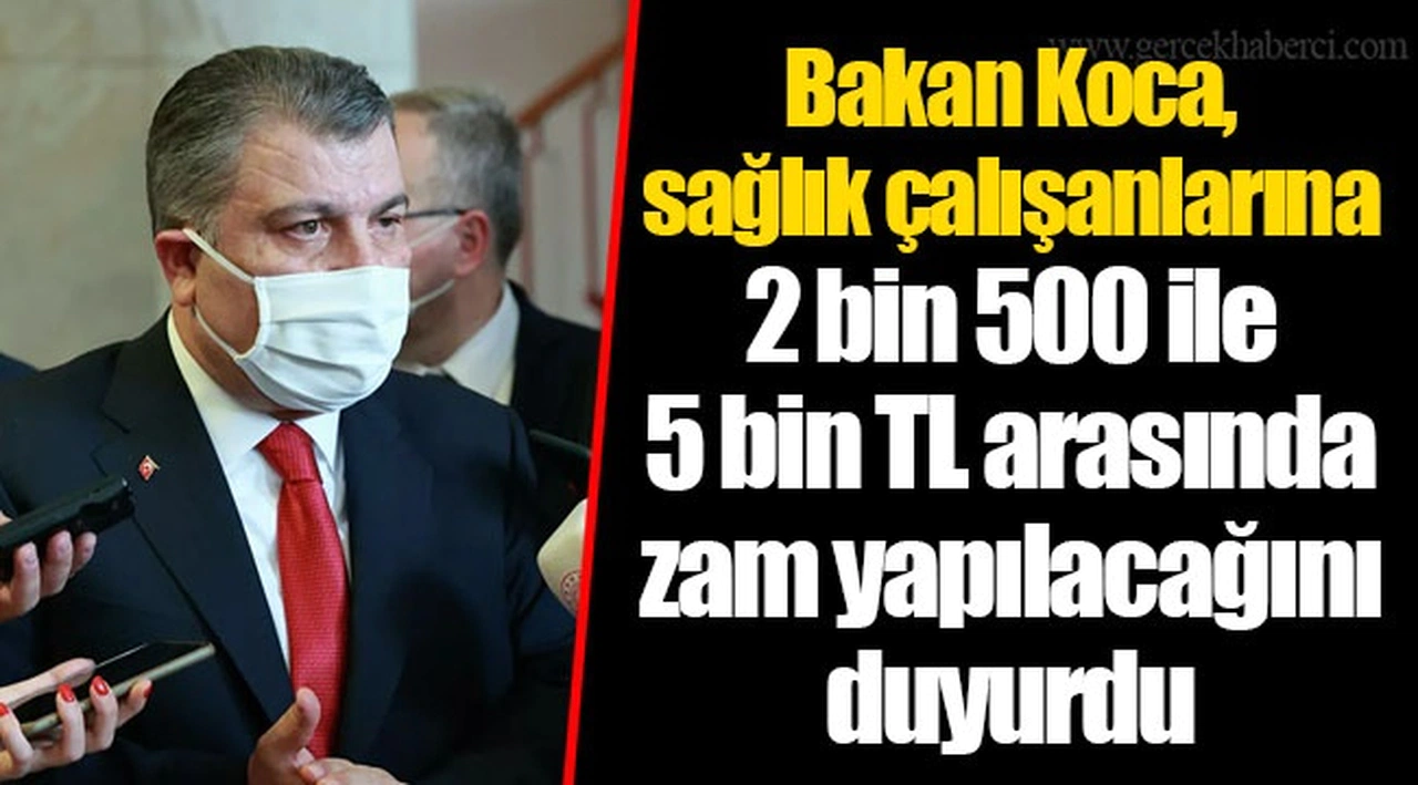 Bakan Koca, sağlık çalışanlarına 2 bin 500 ile 5 bin TL arasında zam yapılacağını duyurdu