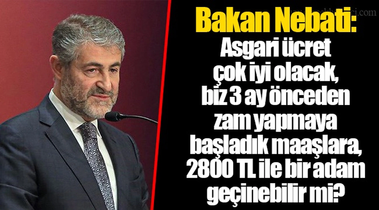 Bakan Nebati: Asgari ücret çok iyi olacak, biz 3 ay önceden zam yapmaya başladık maaşlara, 2800 TL ile bir adam geçinebilir mi?