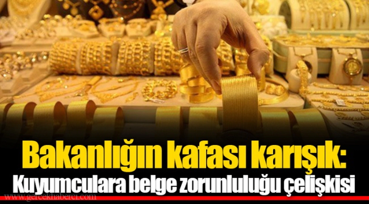 Bakanlığın kafası karışık: Kuyumculara belge zorunluluğu çelişkisi