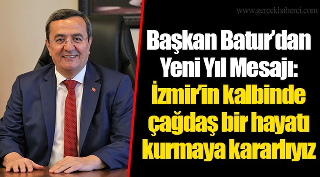 Başkan Batur’dan Yeni Yıl Mesajı:  İzmir’in kalbinde çağdaş bir hayatı kurmaya kararlıyız