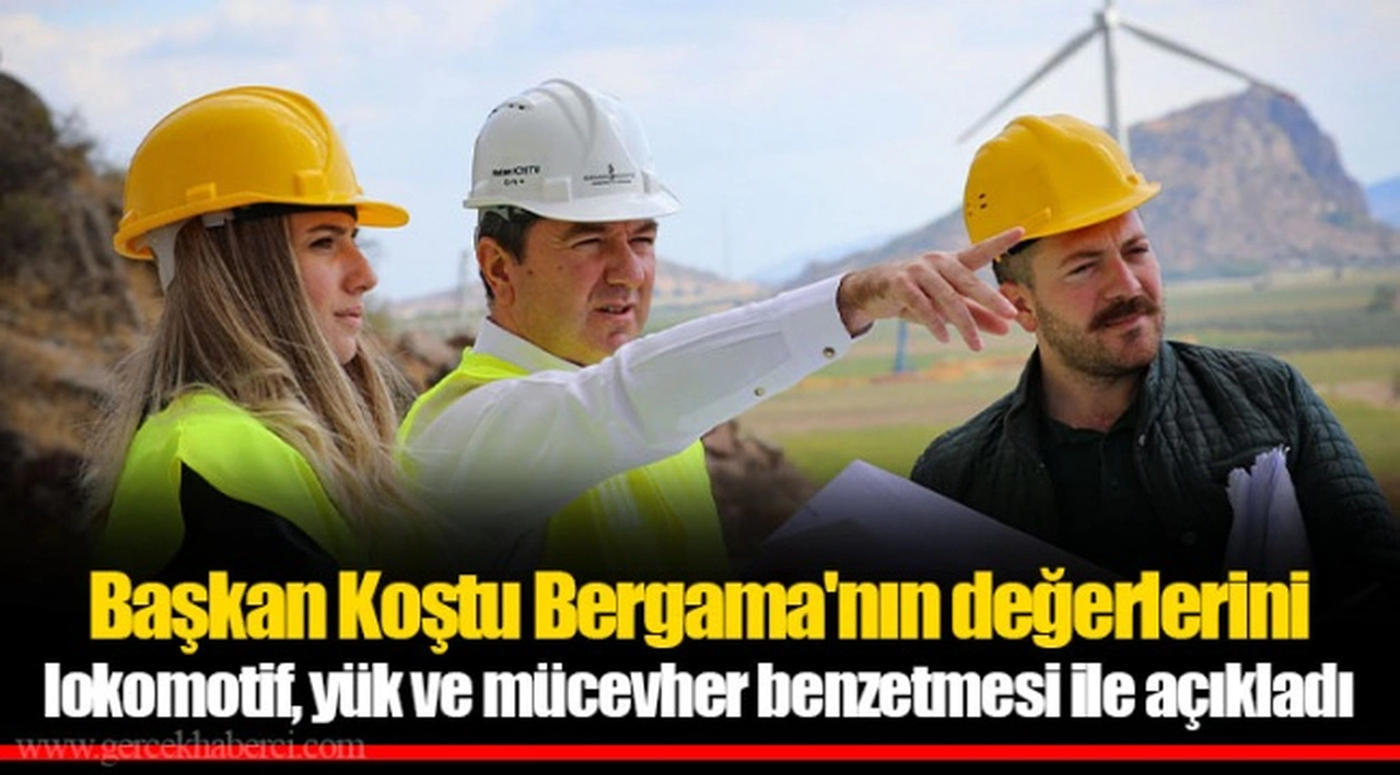 Başkan Koştu Bergama'nın değerlerini lokomotif, yük ve mücevher benzetmesi ile açıkladı