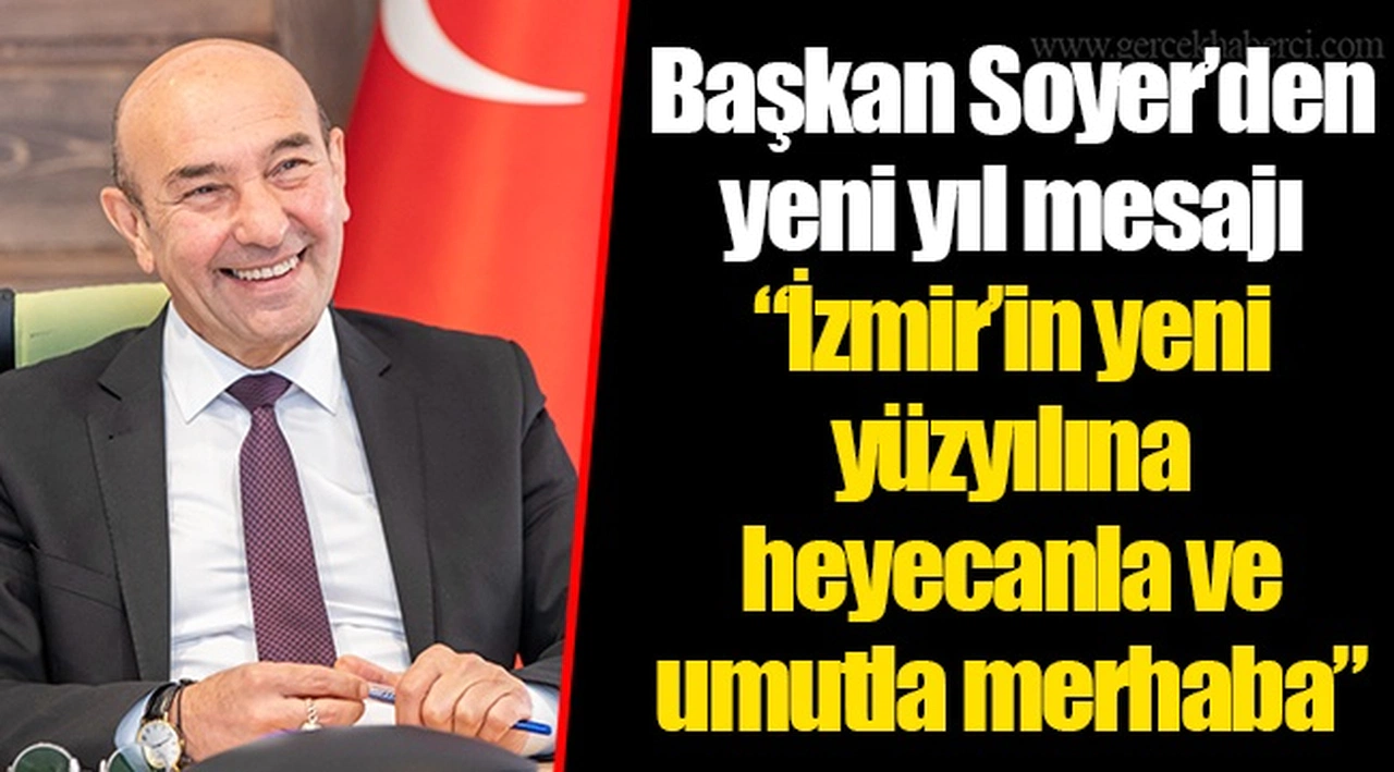 Başkan Soyer’den yeni yıl mesajı “İzmir’in yeni yüzyılına heyecanla ve umutla merhaba”