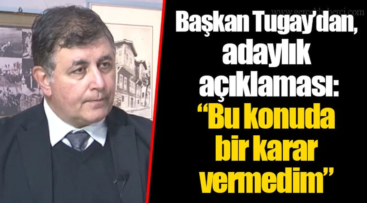 Başkan Tugay’dan, adaylık açıklaması: “Bu konuda bir karar vermedim”