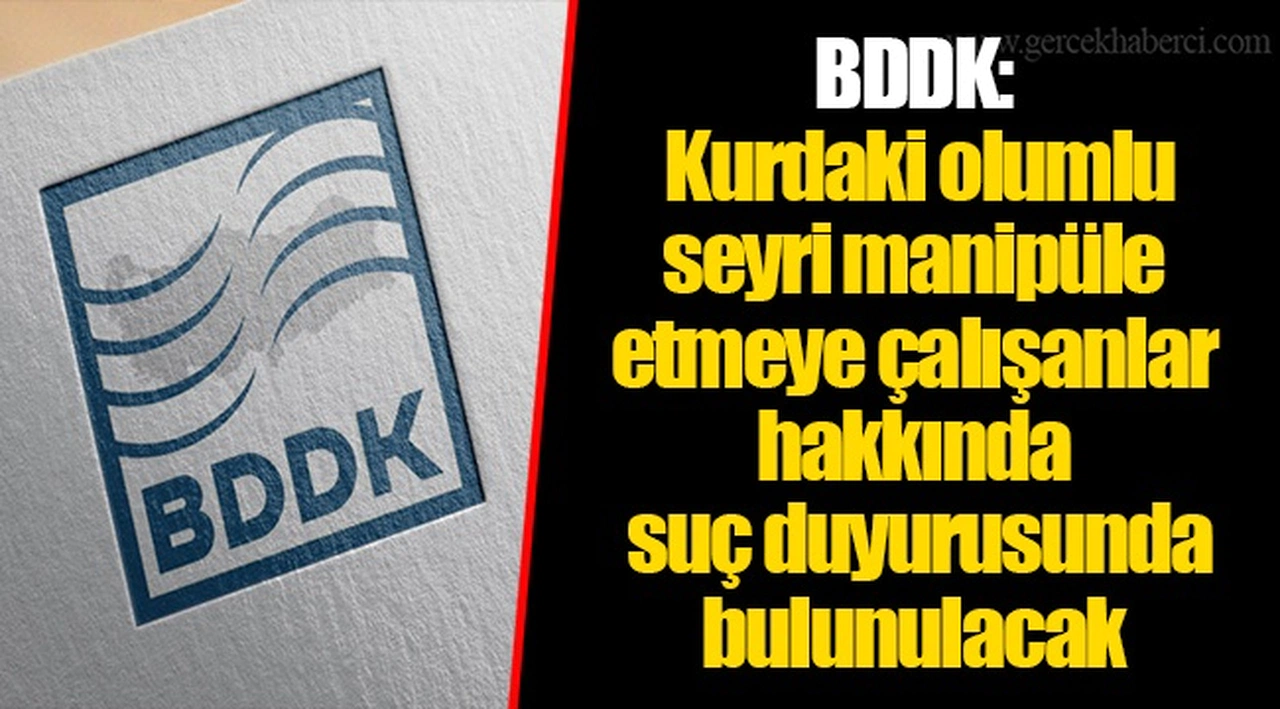 BDDK: Kurdaki olumlu seyri manipüle etmeye çalışanlar hakkında suç duyurusunda bulunulacak