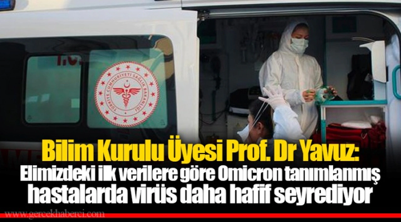 Bilim Kurulu Üyesi Prof. Dr Yavuz: Elimizdeki ilk verilere göre Omicron tanımlanmış hastalarda virüs daha hafif seyrediyor