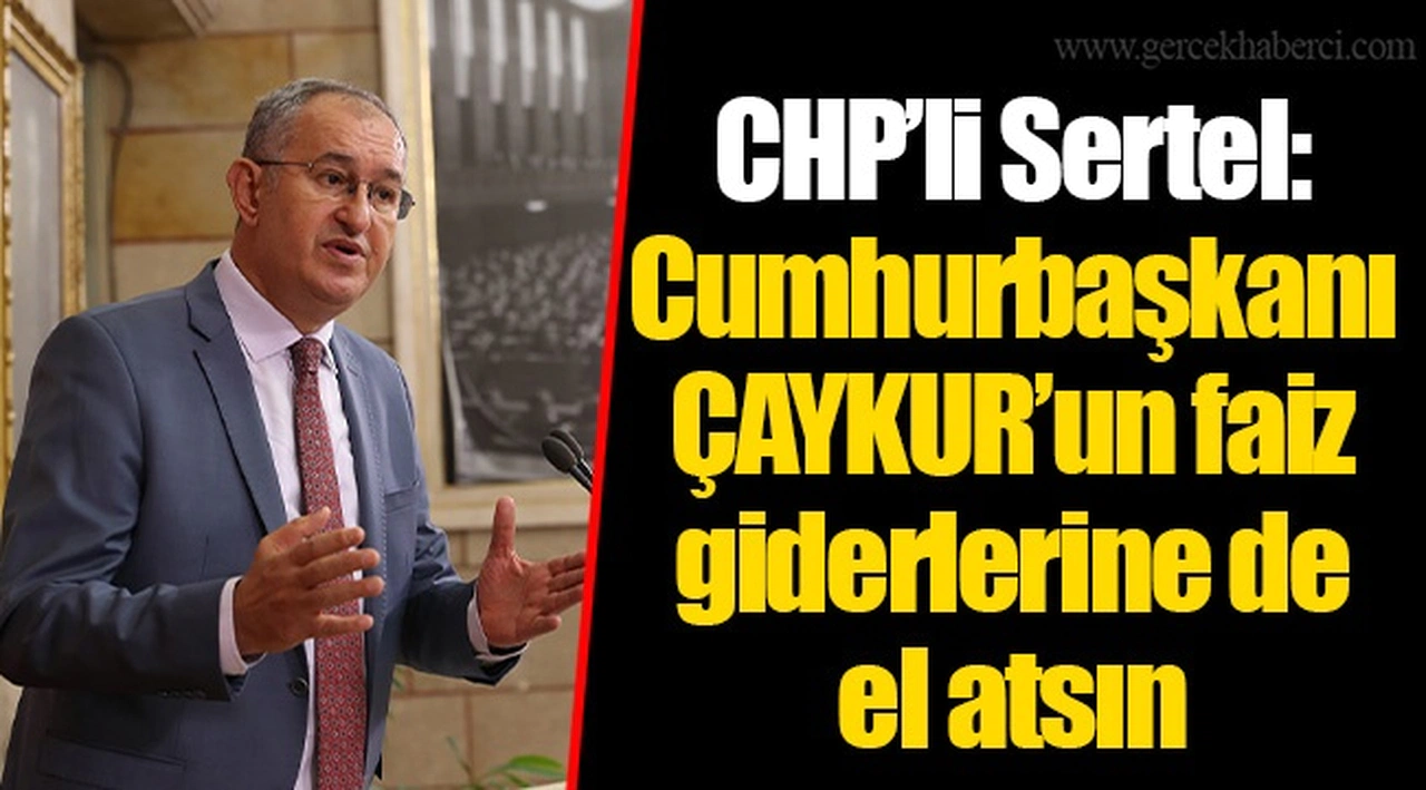 CHP’li Sertel: Cumhurbaşkanı ÇAYKUR’un faiz giderlerine de el atsın