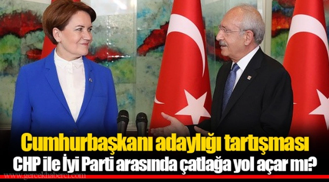 Cumhurbaşkanı adaylığı tartışması CHP ile İyi Parti arasında çatlağa yol açar mı?