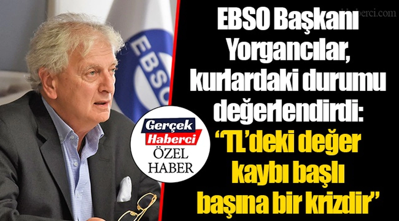 EBSO Başkanı Yorgancılar, kurlardaki durumu değerlendirdi: “TL’deki değer kaybı başlı başına bir krizdir”