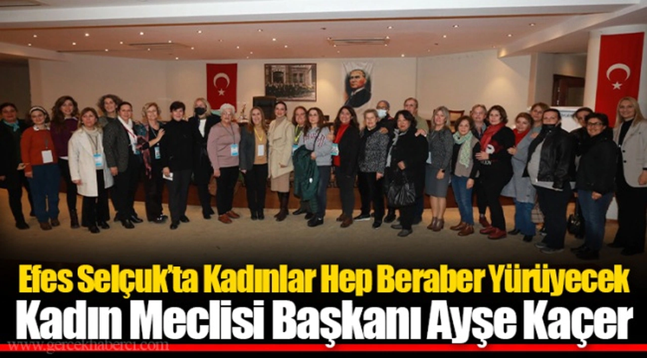 Efes Selçuk’ta Kadınlar Hep Beraber Yürüyecek Kadın Meclisi Başkanı Ayşe Kaçer  