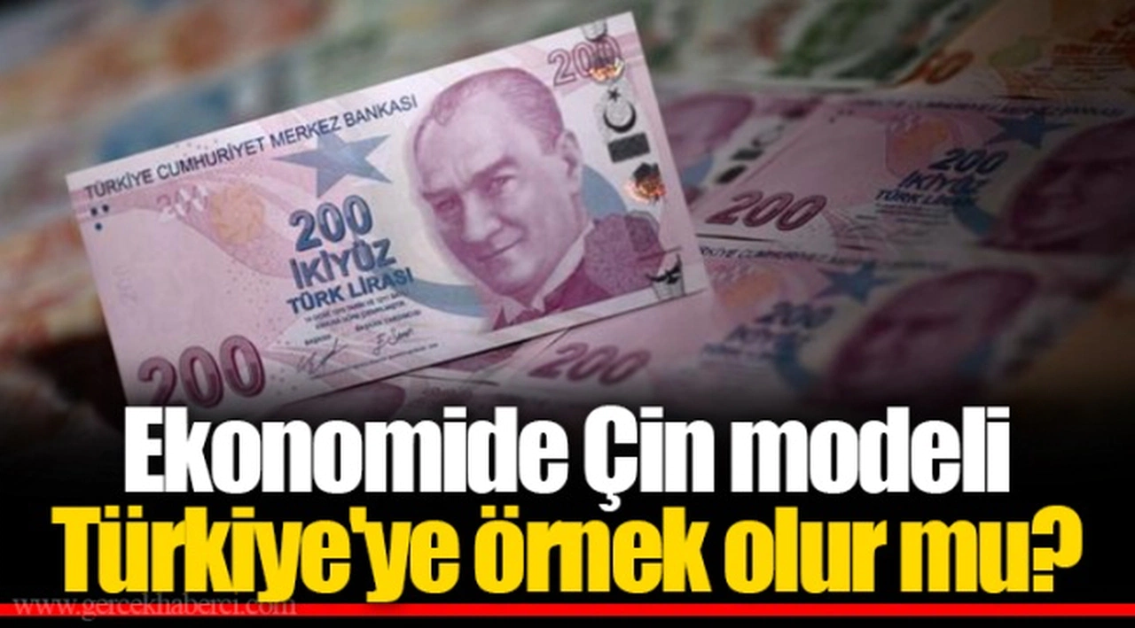 Ekonomide Çin modeli Türkiye'ye örnek olur mu?
