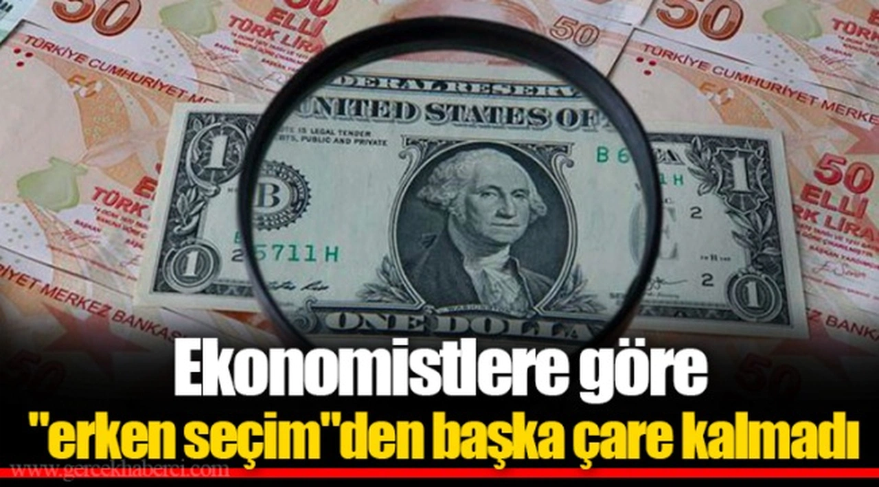 Ekonomistlere göre "erken seçim"den başka çare kalmadı