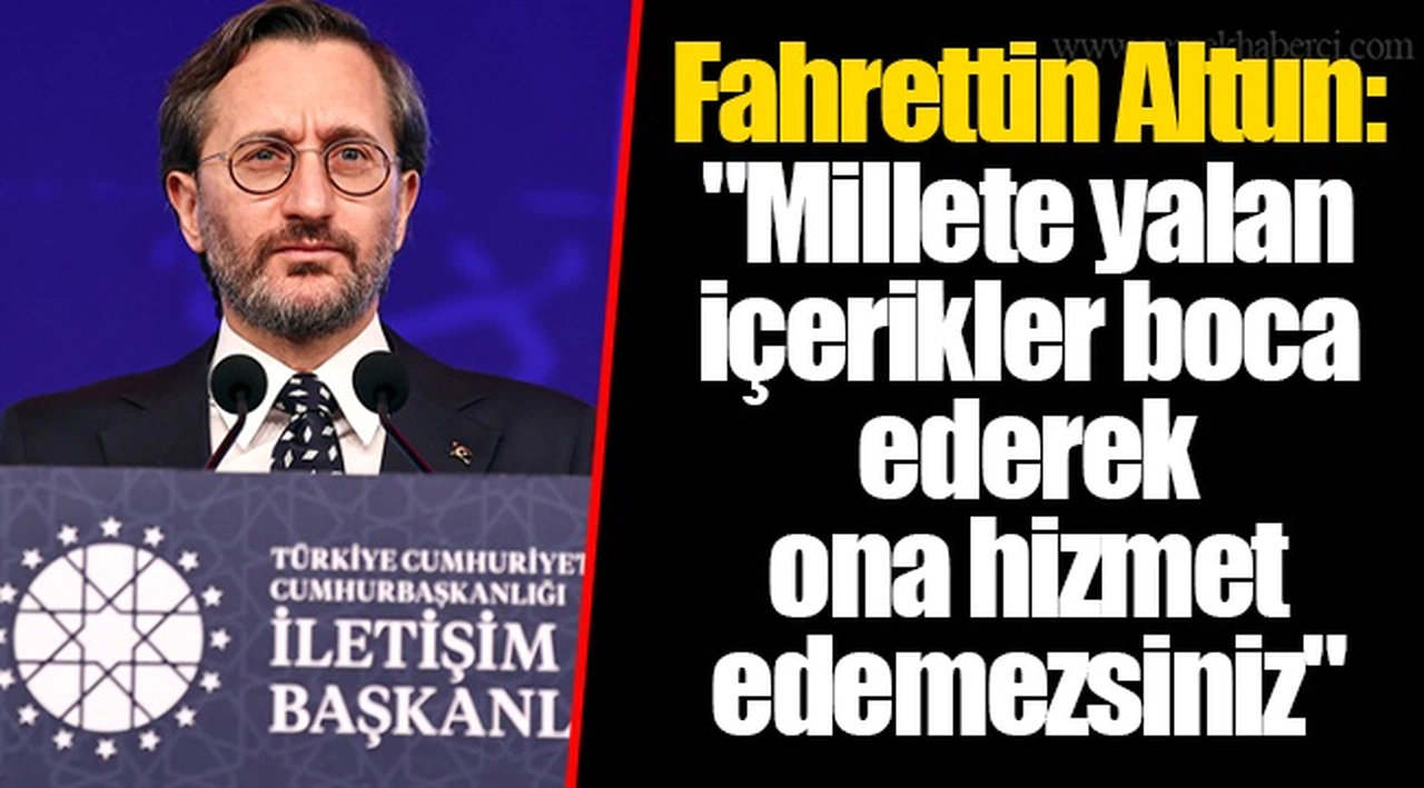 Fahrettin Altun: "Millete yalan içerikler boca ederek ona hizmet edemezsiniz"