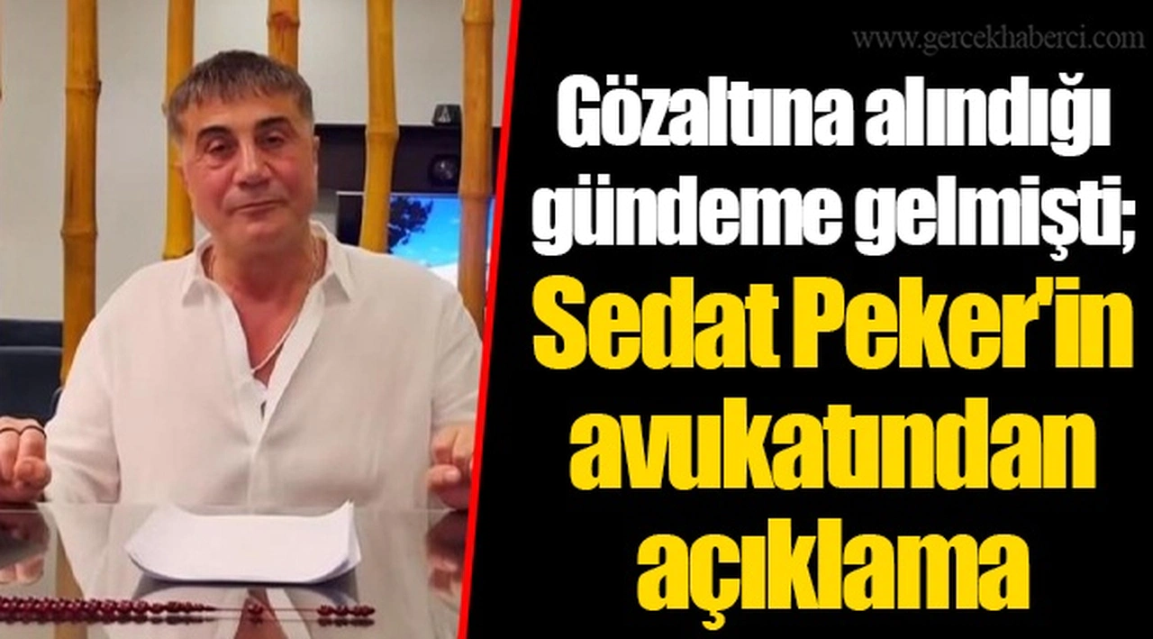 Gözaltına alındığı gündeme gelmişti; Sedat Peker'in avukatından açıklama