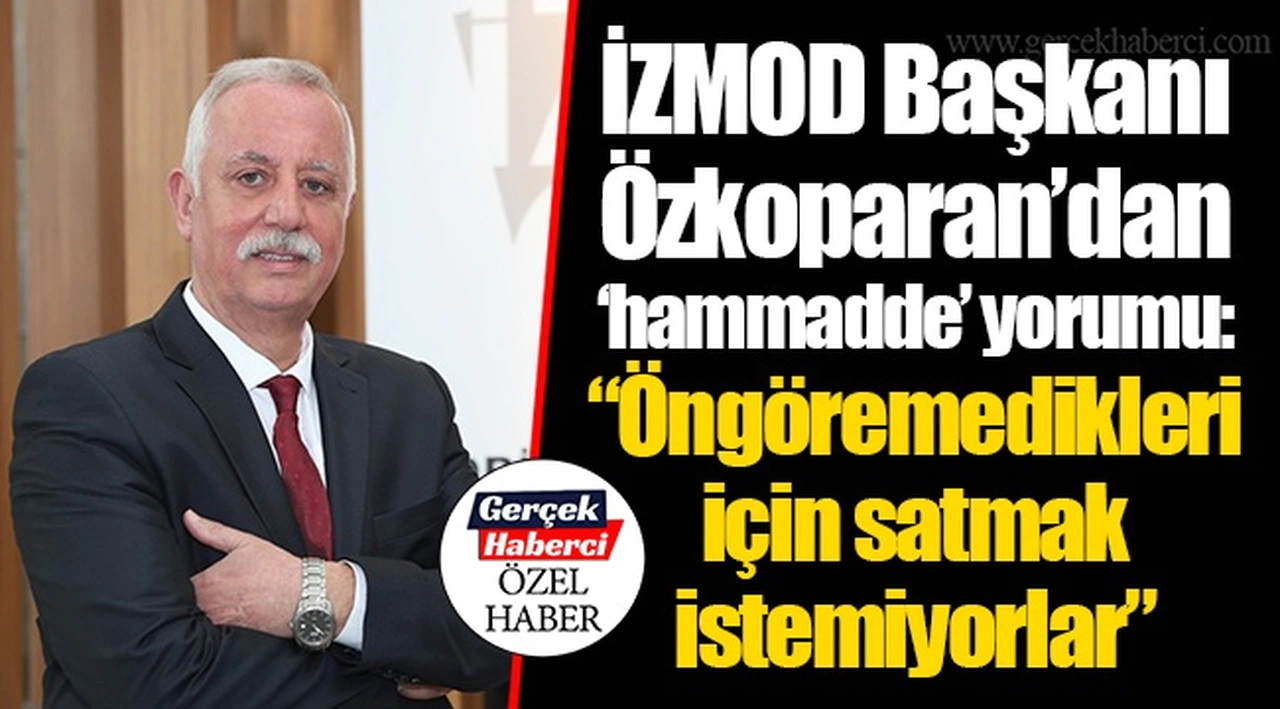 İZMOD Başkanı Özkoparan’dan ‘hammadde’ yorumu: “Öngöremedikleri için satmak istemiyorlar”