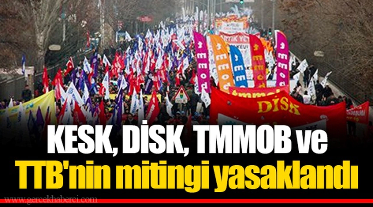 KESK, DİSK, TMMOB ve TTB'nin mitingi yasaklandı
