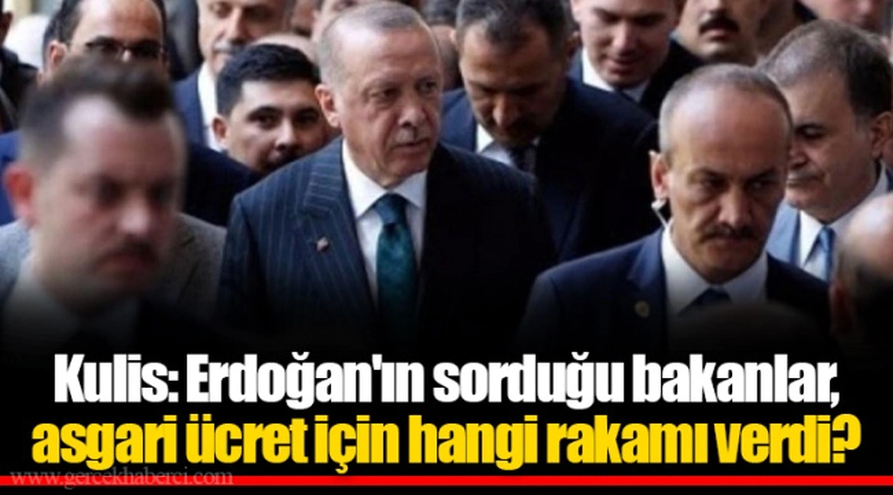 Kulis: Erdoğan'ın sorduğu bakanlar, asgari ücret için hangi rakamı verdi?