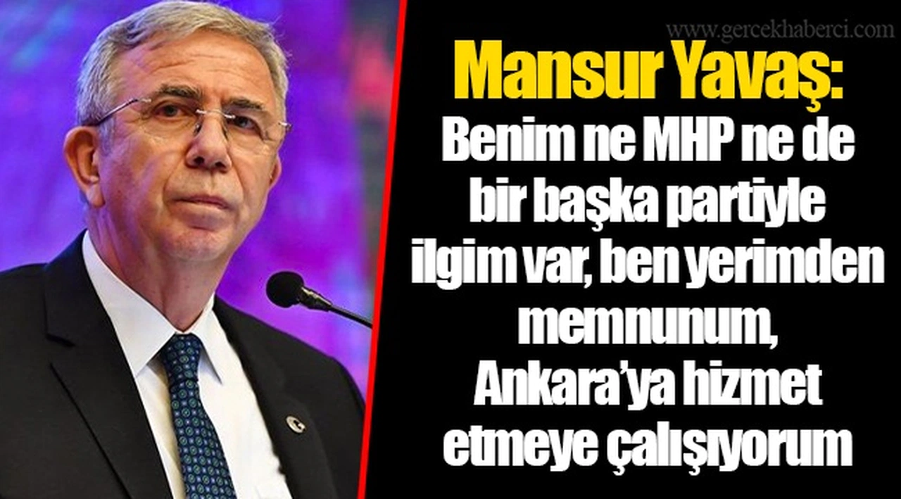 Mansur Yavaş: Benim ne MHP ne de bir başka partiyle ilgim var, ben yerimden memnunum, Ankara’ya hizmet etmeye çalışıyorum