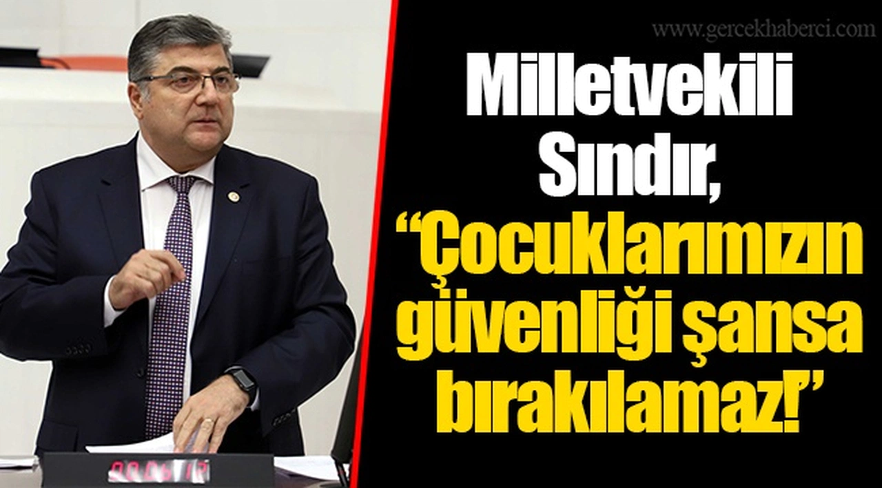 Milletvekili Sındır, “Çocuklarımızın güvenliği şansa bırakılamaz!”