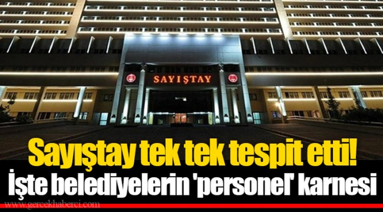 Sayıştay tek tek tespit etti! İşte belediyelerin 'personel' karnesi